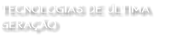 TECNOLOGIAS DE ÚLTIMA GERAÇÃO